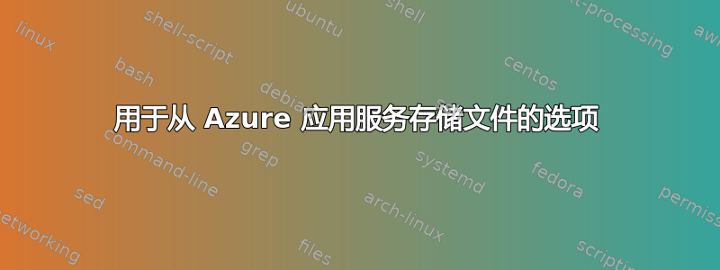 用于从 Azure 应用服务存储文件的选项