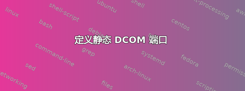 定义静态 DCOM 端口