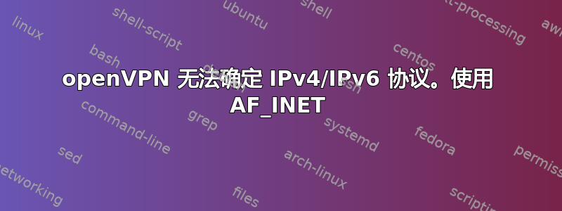 openVPN 无法确定 IPv4/IPv6 协议。使用 AF_INET