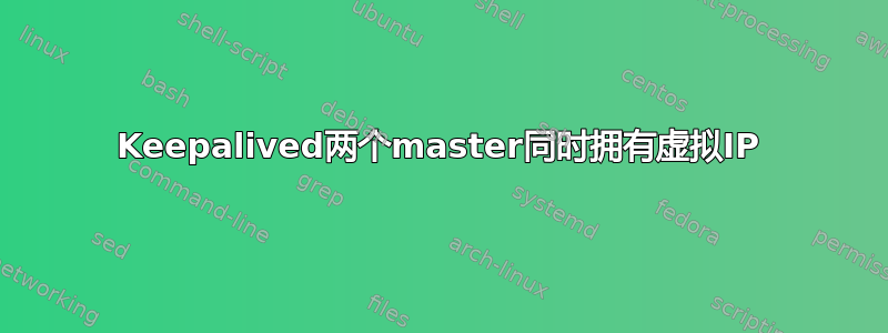 Keepalived两个master同时拥有虚拟IP