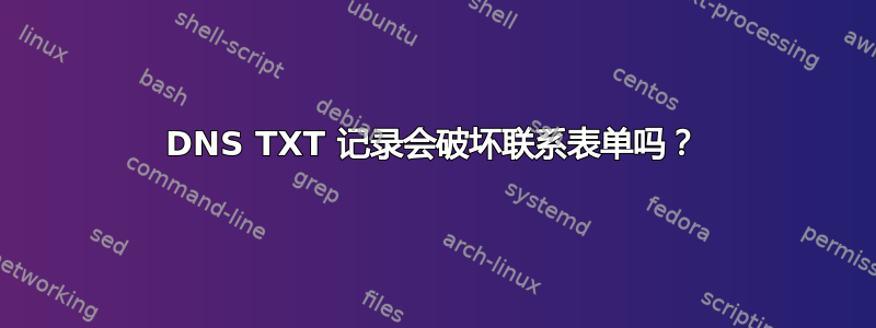 DNS TXT 记录会破坏联系表单吗？