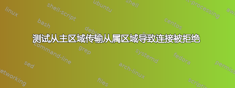 测试从主区域传输从属区域导致连接被拒绝