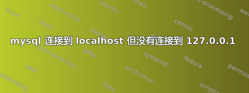 mysql 连接到 localhost 但没有连接到 127.0.0.1