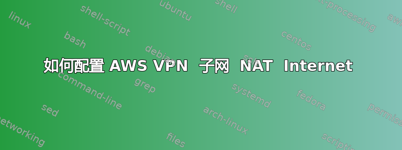 如何配置 AWS VPN  子网  NAT  Internet