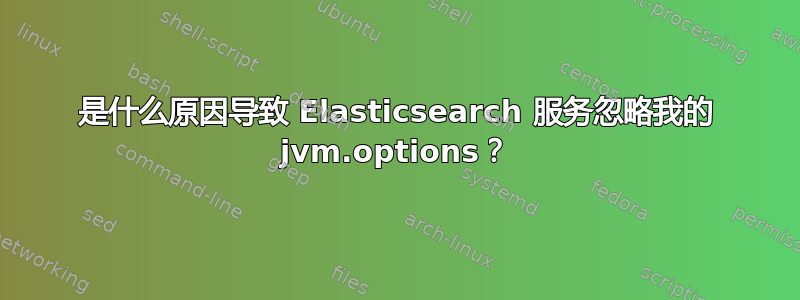 是什么原因导致 Elasticsearch 服务忽略我的 jvm.options？