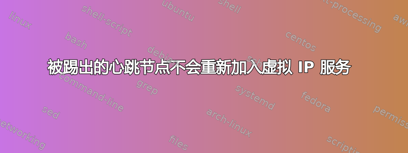 被踢出的心跳节点不会重新加入虚拟 IP 服务 