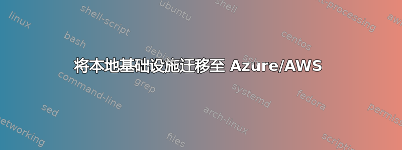 将本地基础设施迁移至 Azure/AWS