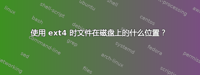 使用 ext4 时文件在磁盘上的什么位置？