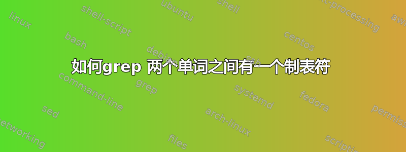 如何grep 两个单词之间有一个制表符