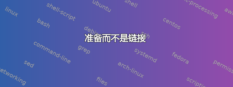 准备而不是链接