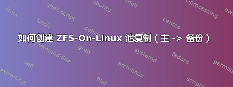 如何创建 ZFS-On-Linux 池复制（主 -> 备份）