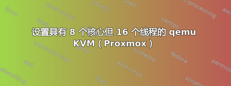 设置具有 8 个核心但 16 个线程的 qemu KVM（Proxmox）