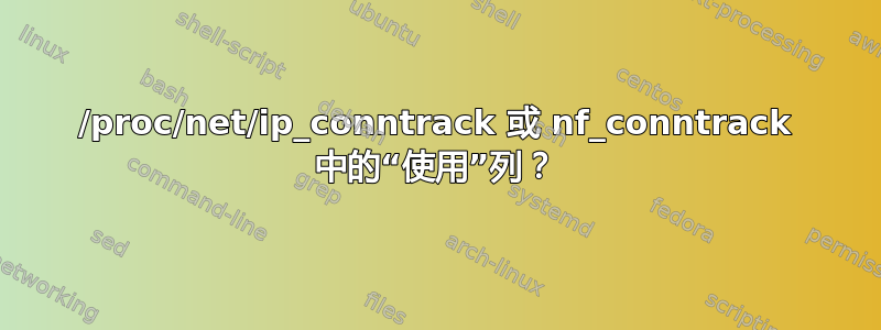 /proc/net/ip_conntrack 或 nf_conntrack 中的“使用”列？