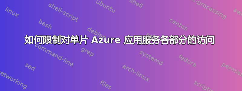 如何限制对单片 Azure 应用服务各部分的访问