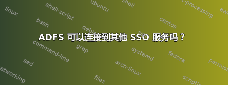 ADFS 可以连接到其他 SSO 服务吗？