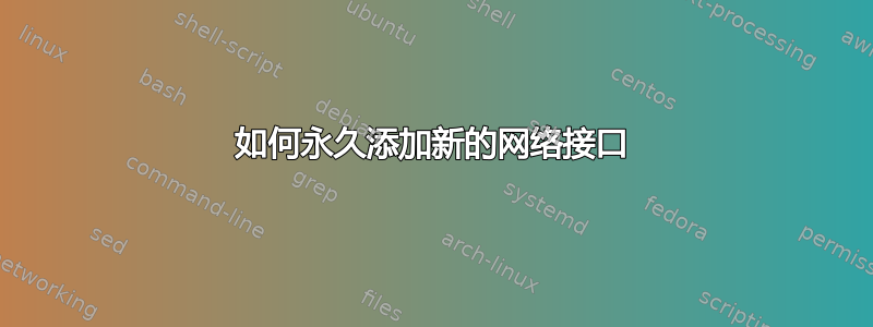 如何永久添加新的网络接口