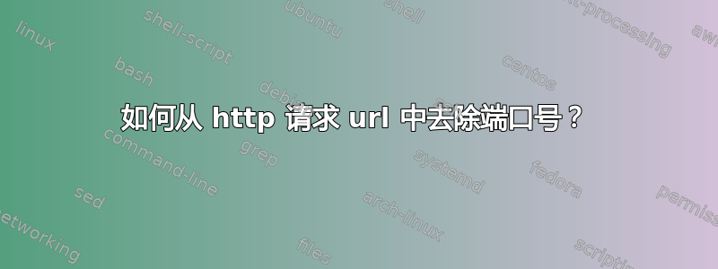 如何从 http 请求 url 中去除端口号？