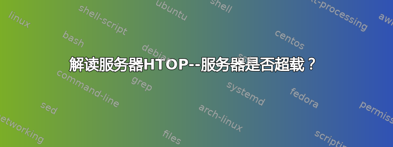 解读服务器HTOP--服务器是否超载？