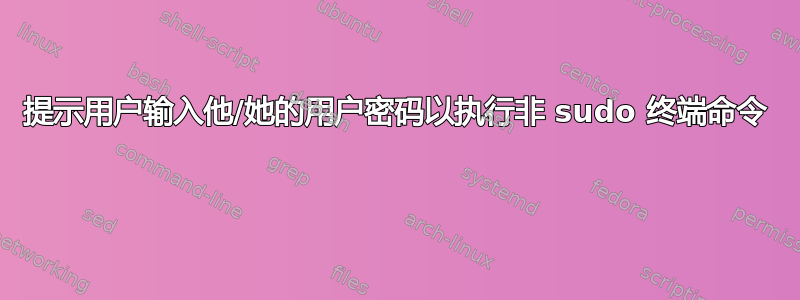 提示用户输入他/她的用户密码以执行非 sudo 终端命令 