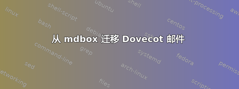 从 mdbox 迁移 Dovecot 邮件