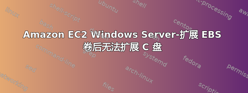 Amazon EC2 Windows Server-扩展 EBS 卷后无法扩展 C 盘