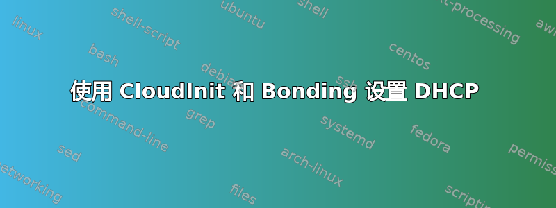 使用 CloudInit 和 Bonding 设置 DHCP