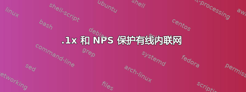 802.1x 和 NPS 保护有线内联网