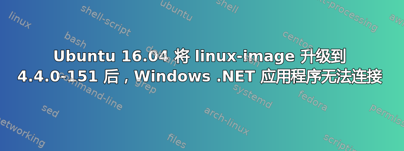 Ubuntu 16.04 将 linux-image 升级到 4.4.0-151 后，Windows .NET 应用程序无法连接