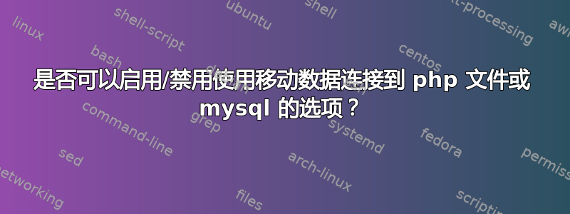 是否可以启用/禁用使用移动数据连接到 php 文件或 mysql 的选项？