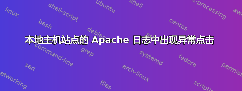 本地主机站点的 Apache 日志中出现异常点击