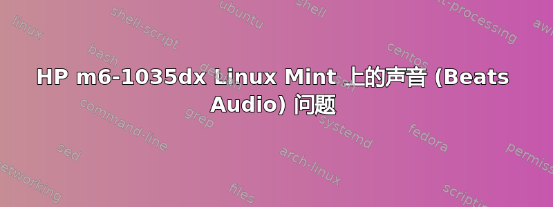 HP m6-1035dx Linux Mint 上的声音 (Beats Audio) 问题