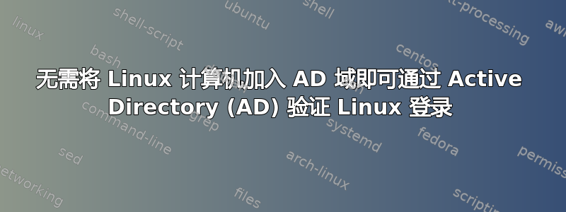 无需将 Linux 计算机加入 AD 域即可通过 Active Directory (AD) 验证 Linux 登录