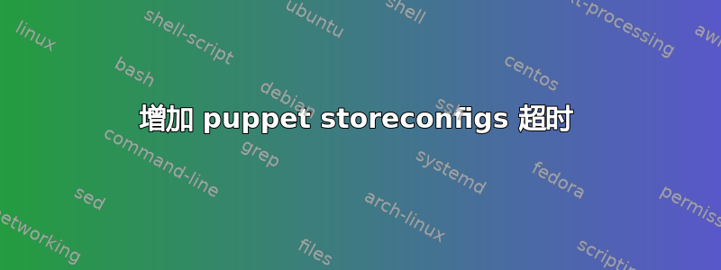 增加 puppet storeconfigs 超时