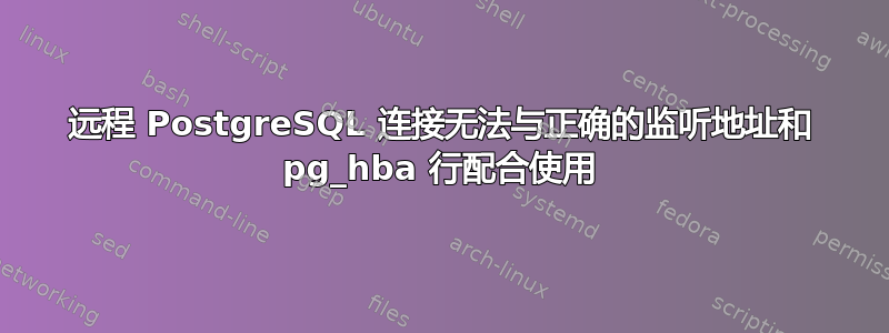 远程 PostgreSQL 连接无法与正确的监听地址和 pg_hba 行配合使用