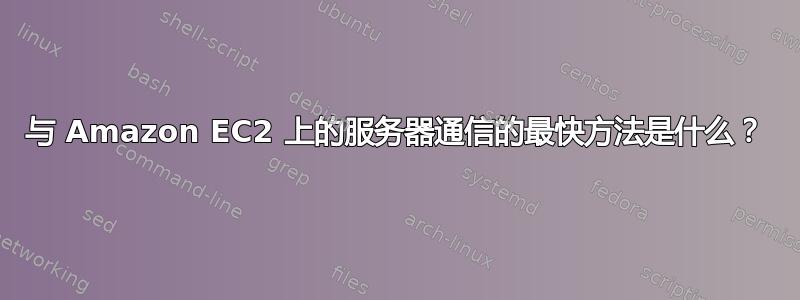 与 Amazon EC2 上的服务器通信的最快方法是什么？