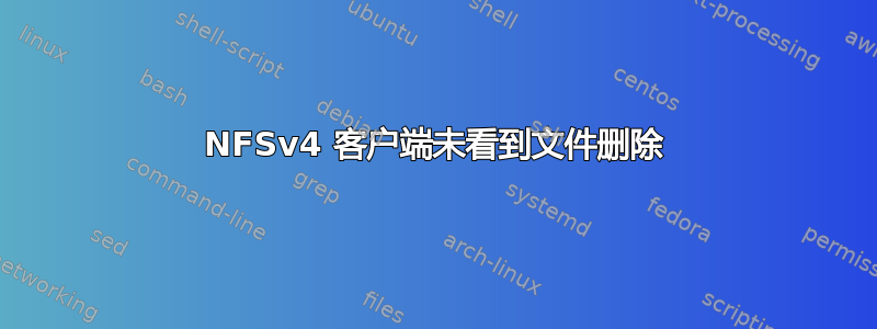 NFSv4 客户端未看到文件删除