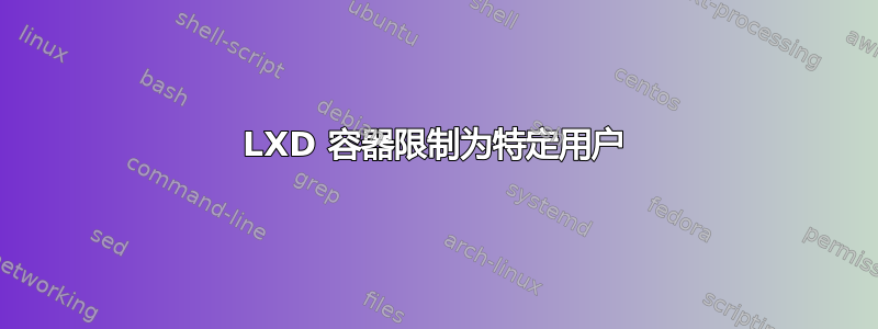 LXD 容器限制为特定用户