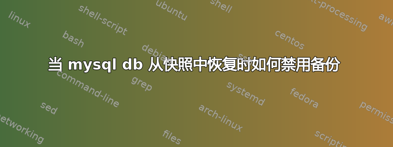 当 mysql db 从快照中恢复时如何禁用备份