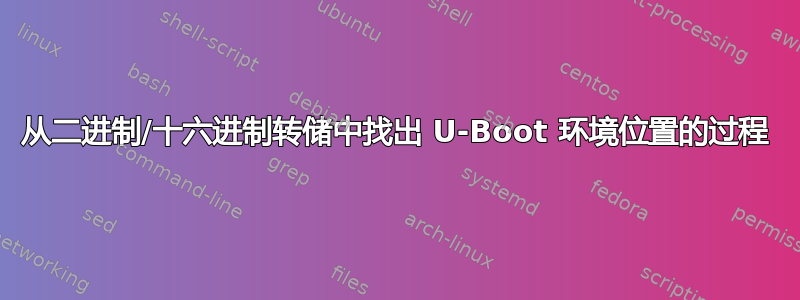 从二进制/十六进制转储中找出 U-Boot 环境位置的过程