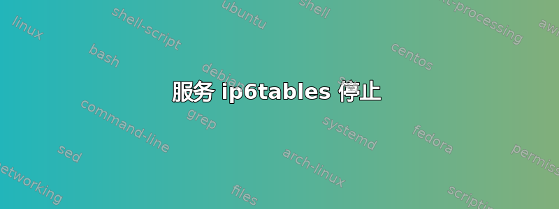 服务 ip6tables 停止