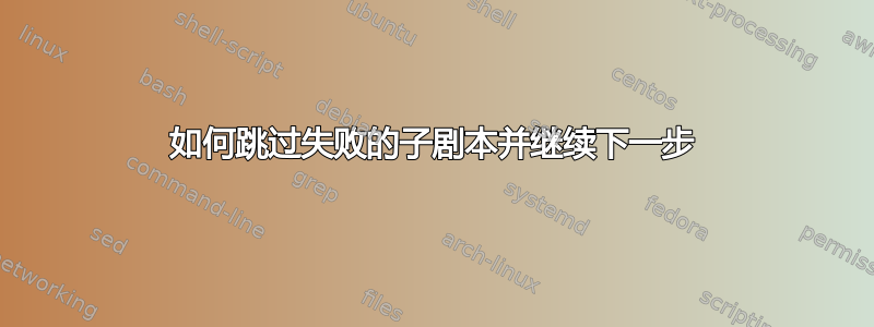 如何跳过失败的子剧本并继续下一步