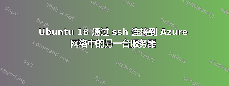 Ubuntu 18 通过 ssh 连接到 Azure 网络中的另一台服务器