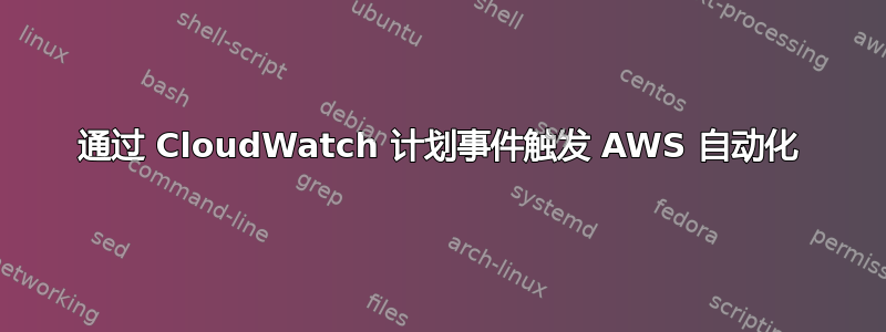 通过 CloudWatch 计划事件触发 AWS 自动化