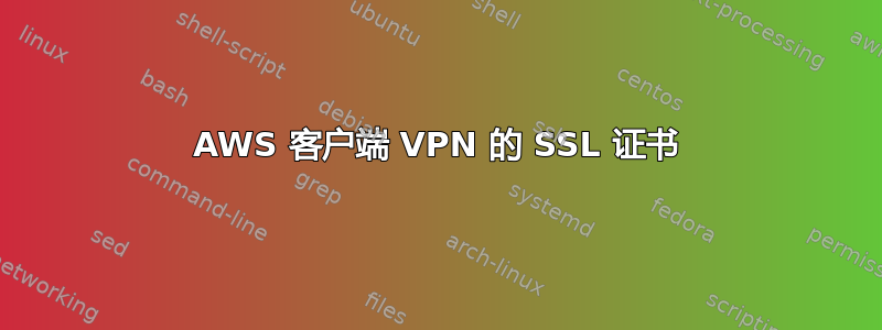 AWS 客户端 VPN 的 SSL 证书