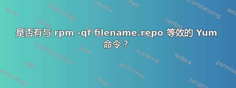 是否有与 rpm -qf filename.repo 等效的 Yum 命令？