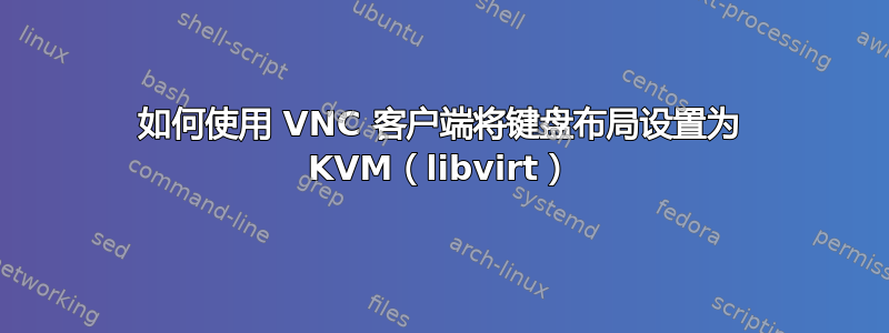 如何使用 VNC 客户端将键盘布局设置为 KVM（libvirt）