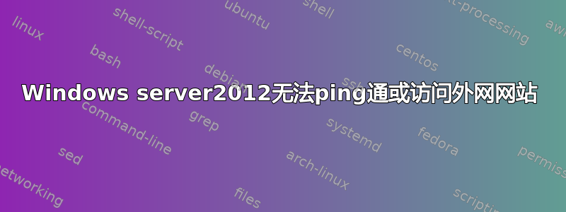 Windows server2012无法ping通或访问外网网站