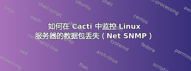 如何在 Cacti 中监控 Linux 服务器的数据包丢失（Net SNMP）