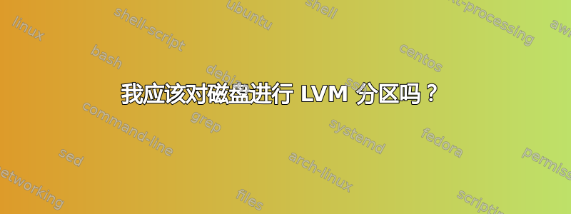 我应该对磁盘进行 LVM 分区吗？