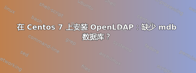 在 Centos 7 上安装 OpenLDAP：缺少 mdb 数据库？